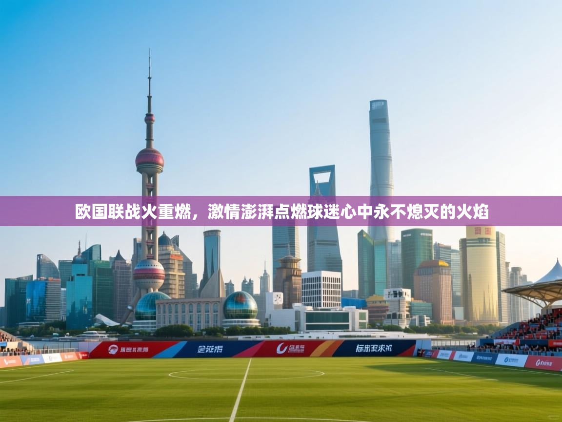 欧国联战火重燃，激情澎湃点燃球迷心中永不熄灭的火焰
