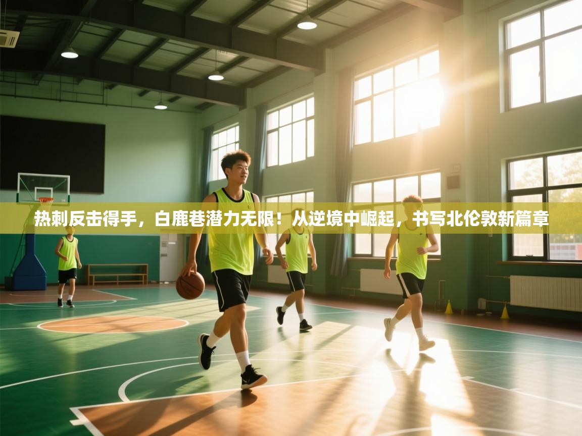 热刺反击得手，白鹿巷潜力无限！从逆境中崛起，书写北伦敦新篇章